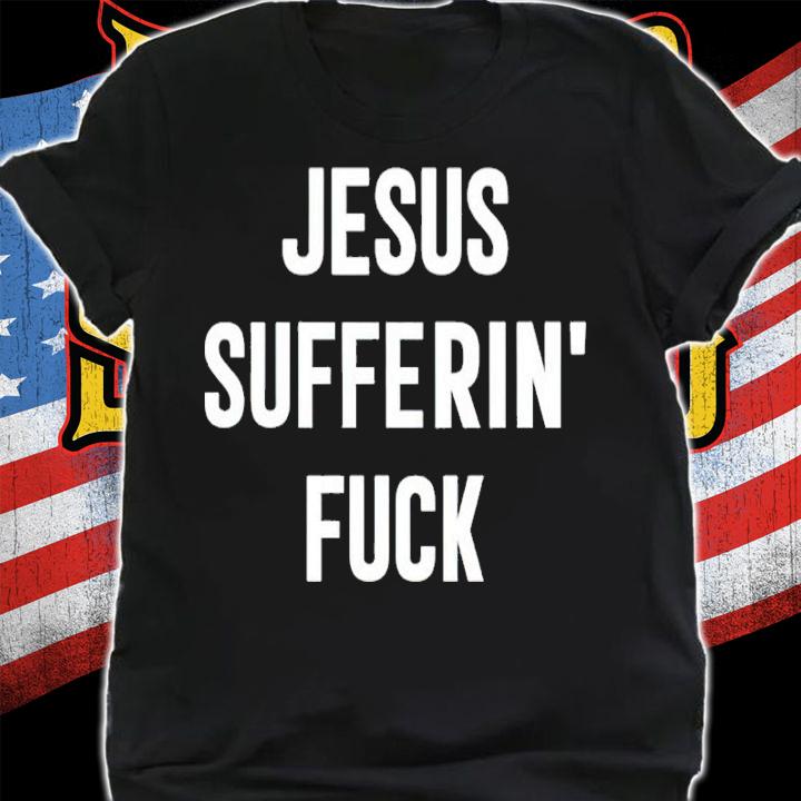 Jesus Sufferin' Fuck Shirt shirt