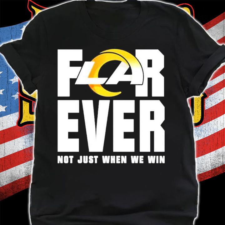 Los Angeles Rams forever not just when we win shirt