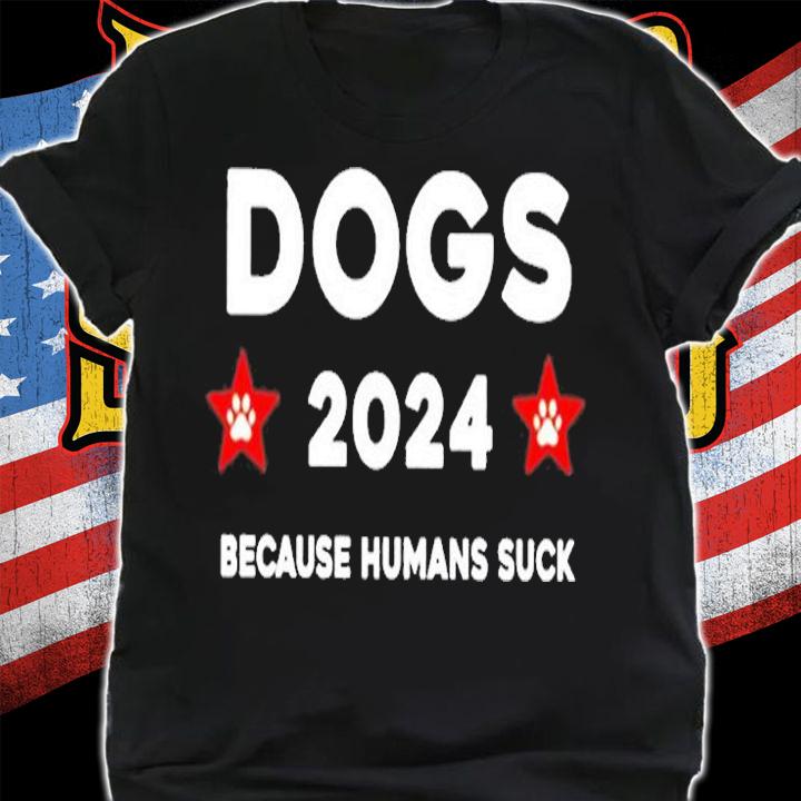 The Dogs 2024 Because Humans Suck T-Shirt shirt