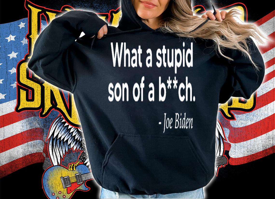 What A Stupid SOB Funny Joe Biden Quote American Flag T-Shirt hoodie