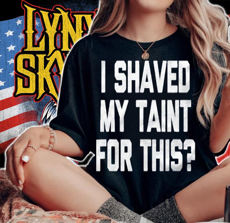 I Shaved My Taint For This Funny Saying Sarcastic Shirt woman shirt