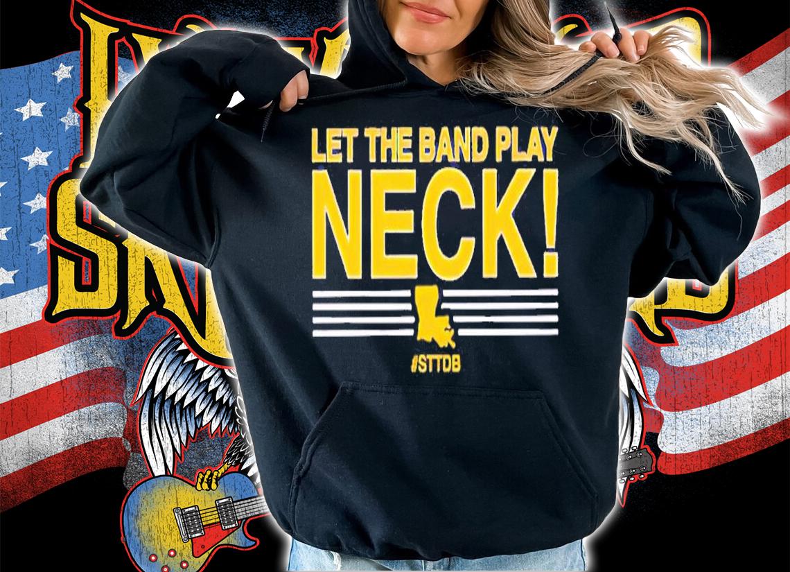 Let The Band Play Neck shirt hoodie