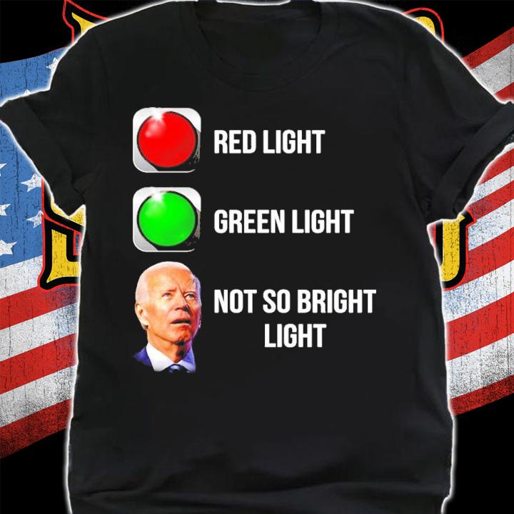 Red Light Green Light Joe Biden Not So Bright Light Shirt shirt