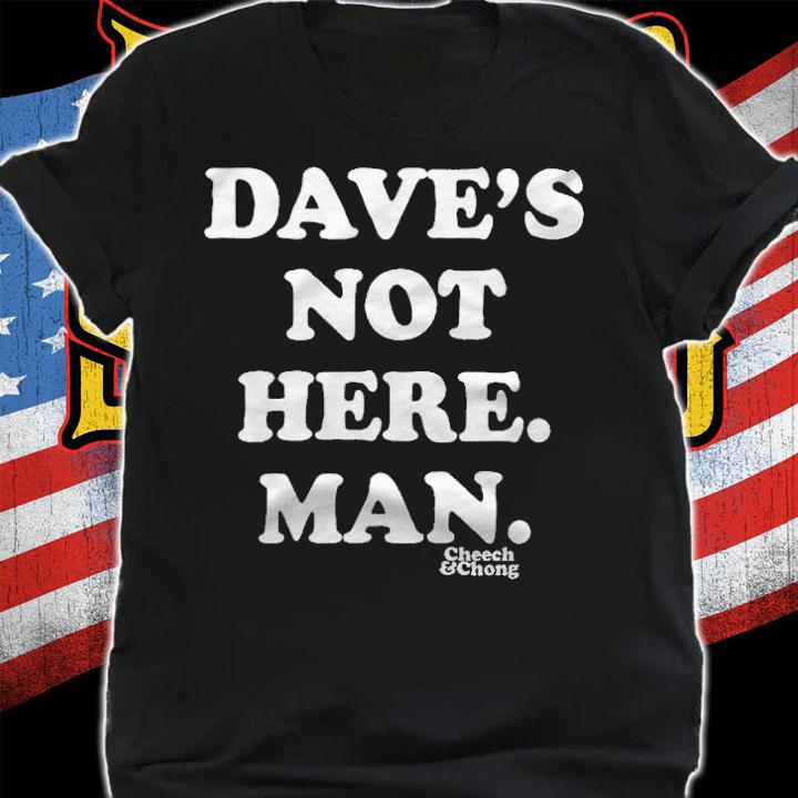 Dave's not here man Cheech and Chong T-shirt