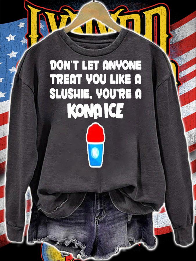 Dont Let Anyone Treat You Like A Slushie Youre A Kona Ice T-Shirt