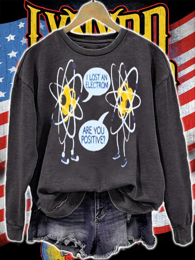I Lost An Electron Are You Positive T-Shirt sweatshirt