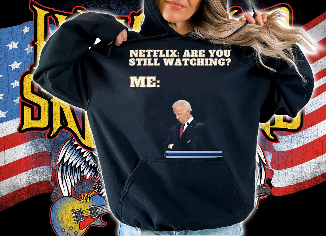 Netflix Are You Still Watching Me Funny Sleepy Joe Biden T-Shirt hoodie