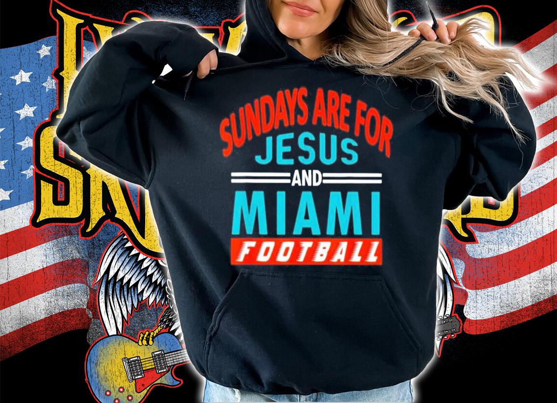 Sundays Are For Jesus and Miami Christian Football T-Shirt hoodie