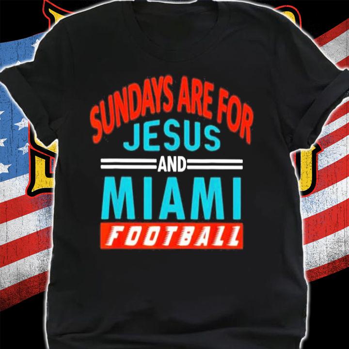 Sundays Are For Jesus and Miami Christian Football T-Shirt shirt