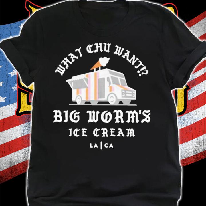 What Chu Want Big Worm's Ice Cream Shirt