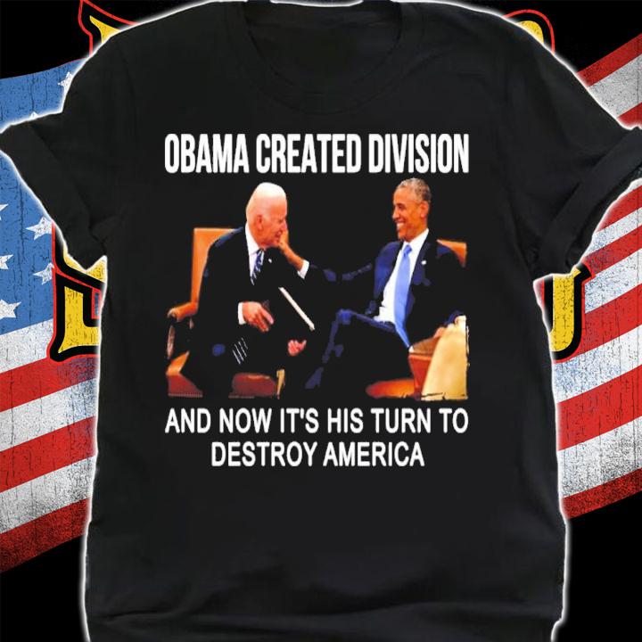 Obama Created Division And Now It's His Turn To Destroy America Shirt shirt