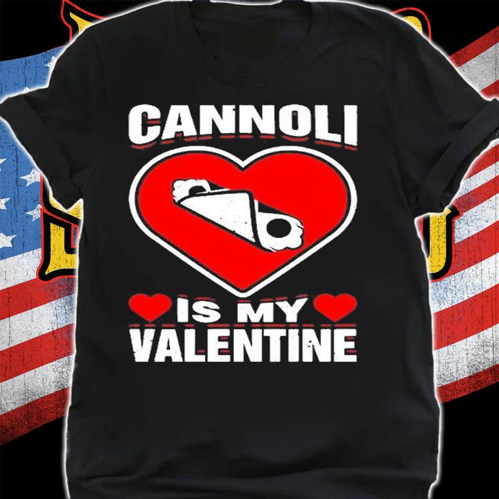 Cannoli Is My Valentine Pastries Food Funny Holiday Humor T-Shirt shirt