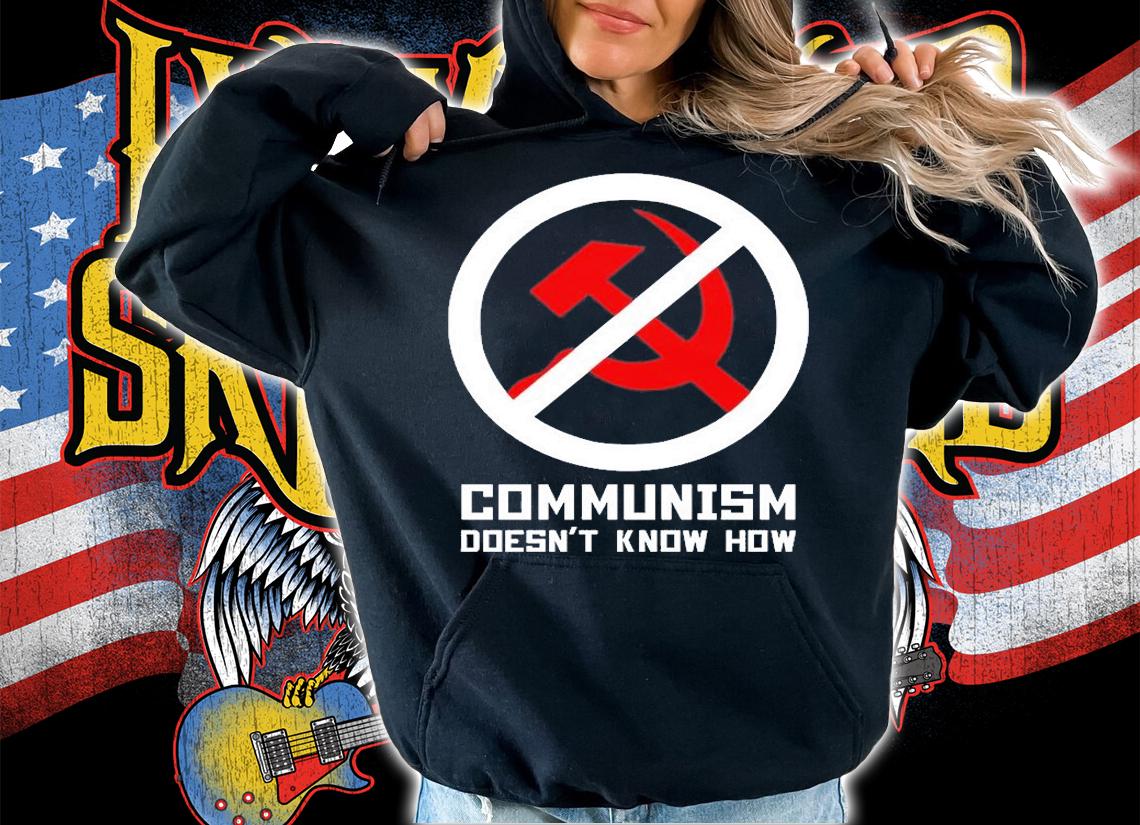 Communism Doesnt Know How T-Shirt hoodie