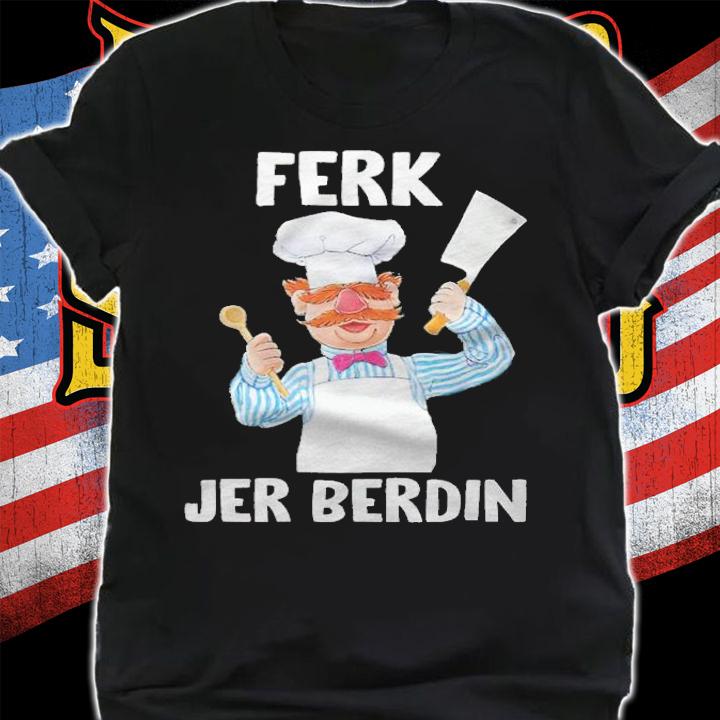 Ferk Jer Berdin the Swedish Chef T-shirt