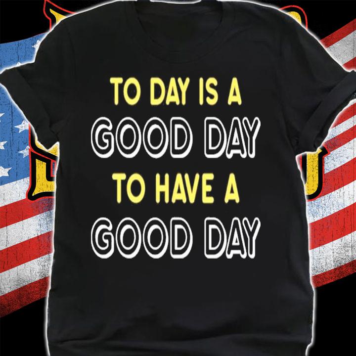 Haley Hinds Today Is A Good Day To Have A Good Day Shirt shirt