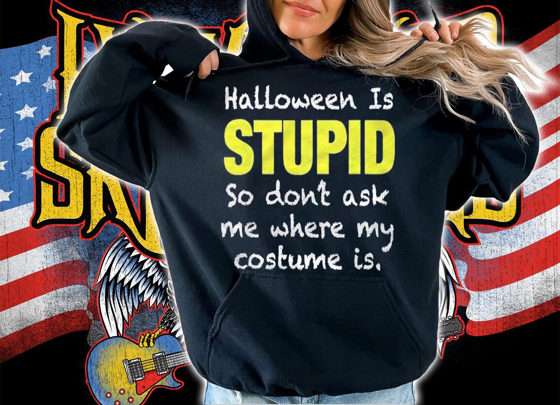 Halloween Is Stupid I Hate Or Anti Halloween People Shirt hoodie