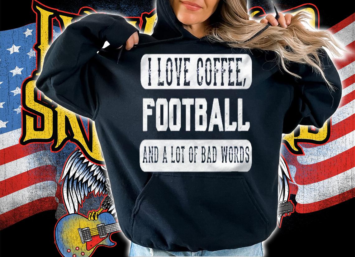 I Love Coffee Football And Bad Words  Funny Saying Shirt hoodie