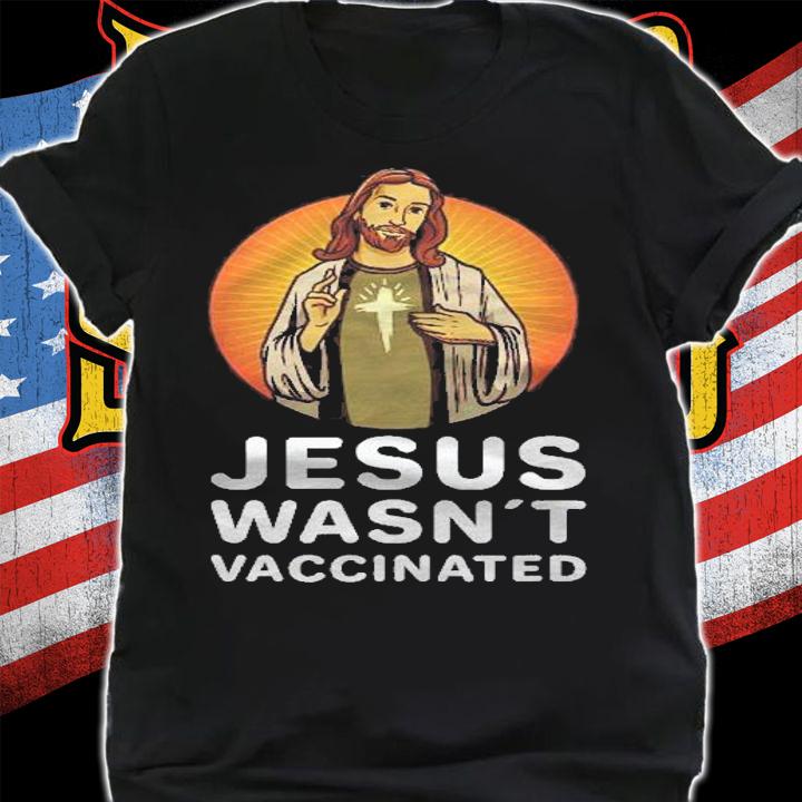 Jesus Wasnt Vaccinated Anti Vaccine shirt shirt
