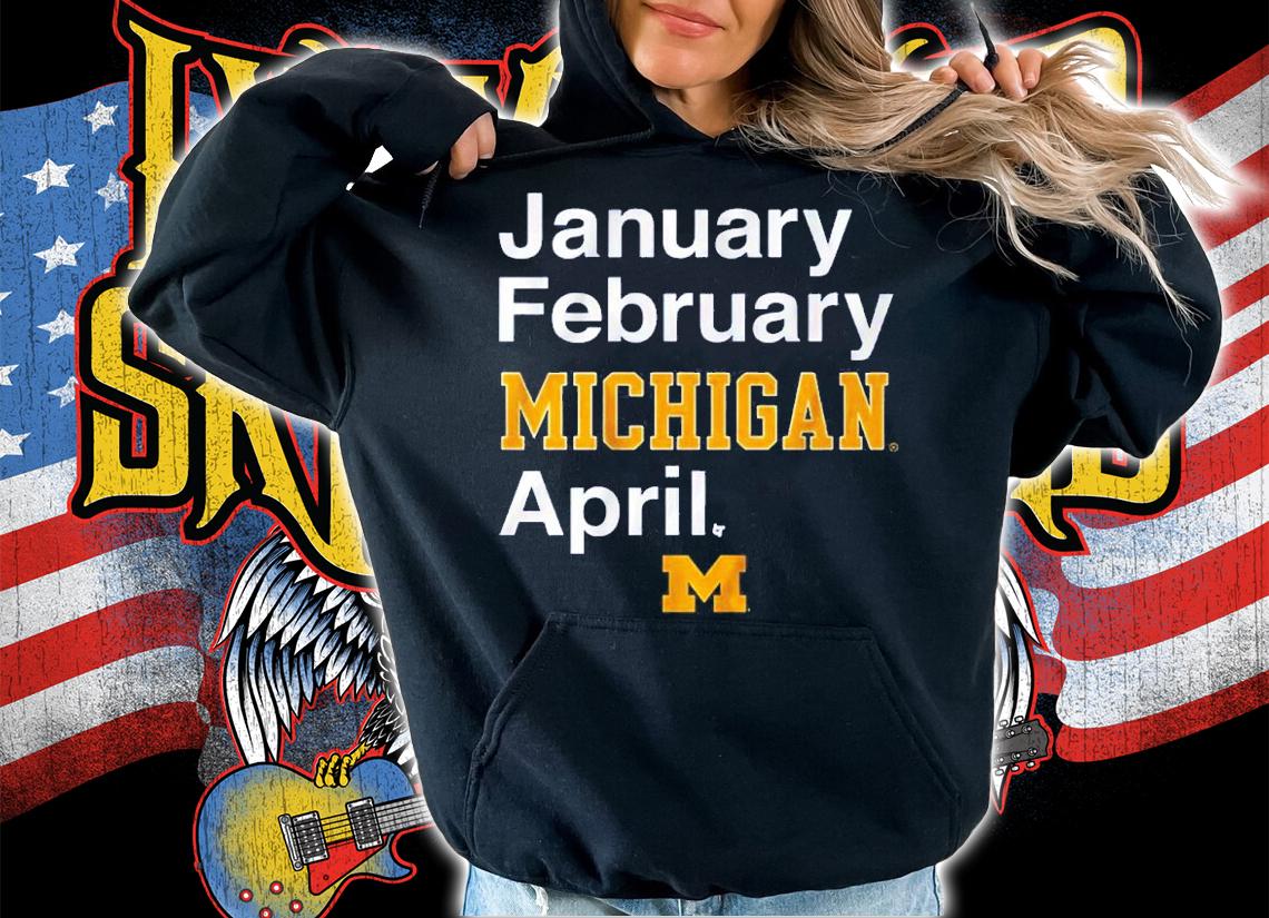 Michigan Basketball January February Michigan April Shirt hoodie
