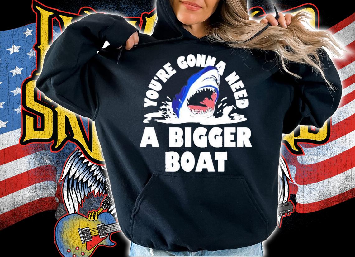 Shark You're Gonna Need A Bigger Boat Shirt