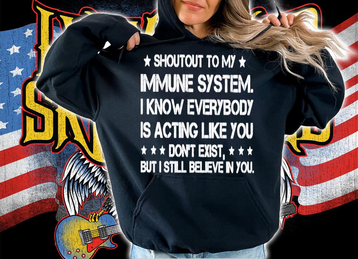 Shoutout To My Immune System I Know Everybody Is Acting Like You Shirt