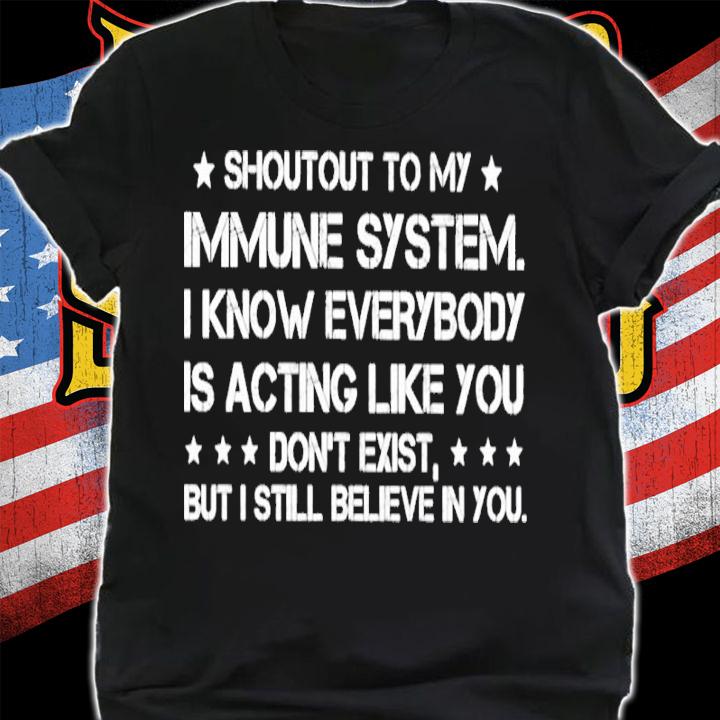 Shoutout To My Immune System I Know Everybody Is Acting Like You Shirt