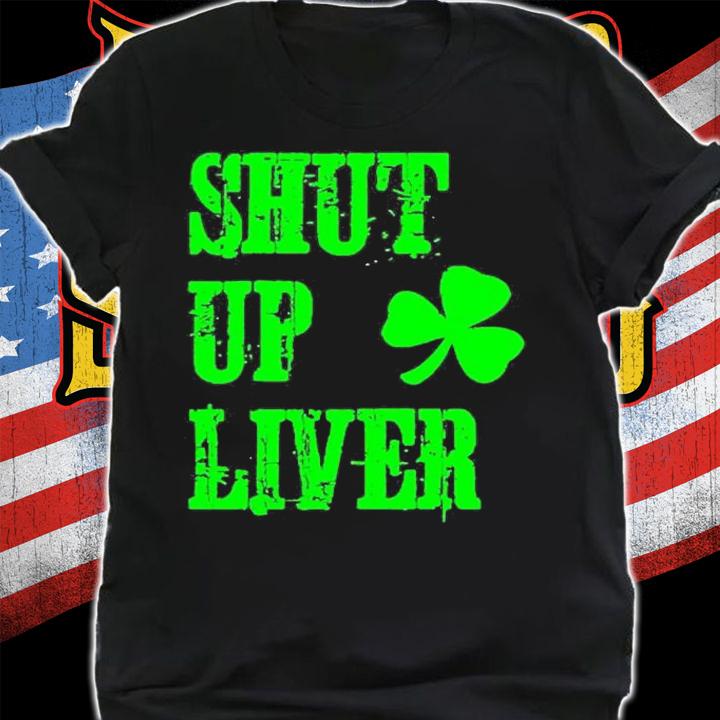 Shut Up Liver St Patricks Day T-Shirt