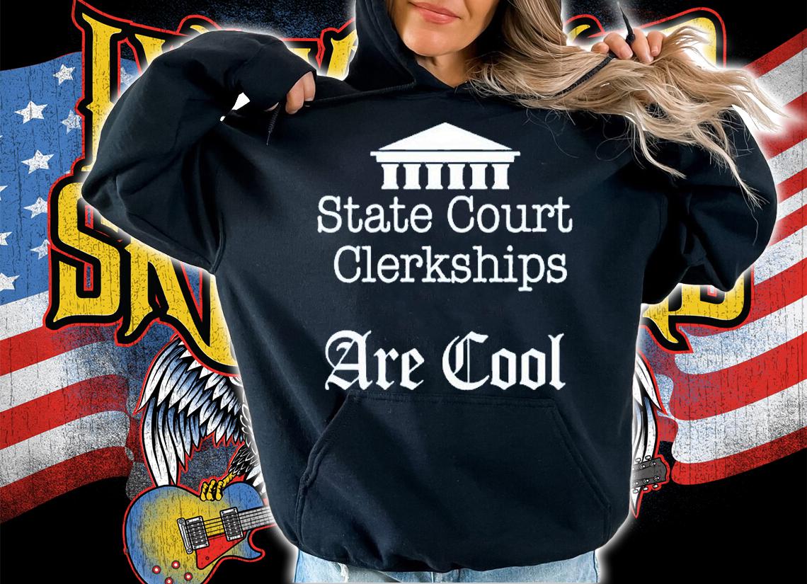State Court Clerkships Are Cool T-Shirt hoodie