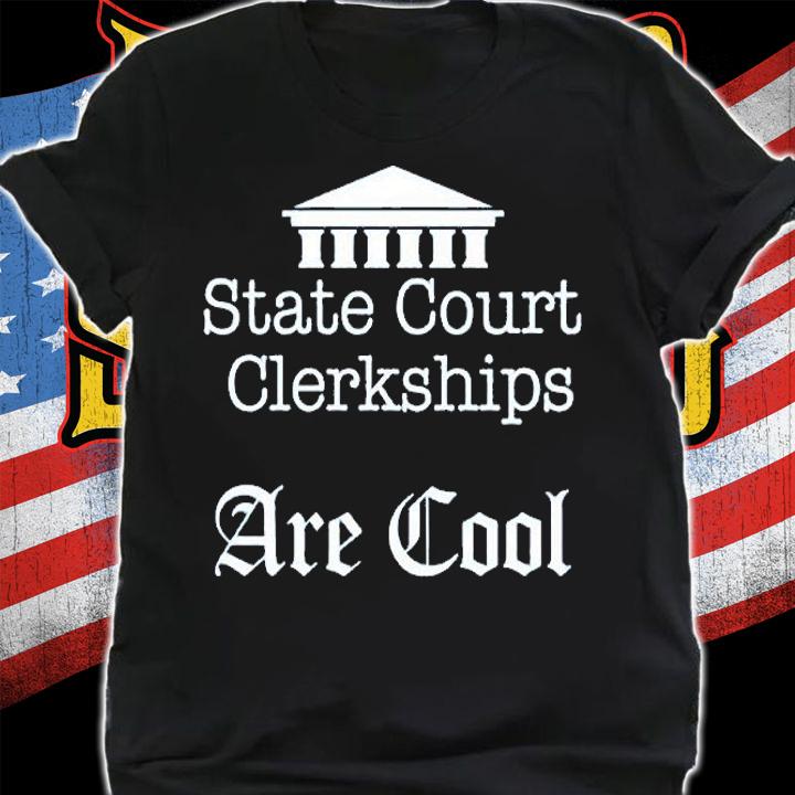 State Court Clerkships Are Cool T-Shirt shirt