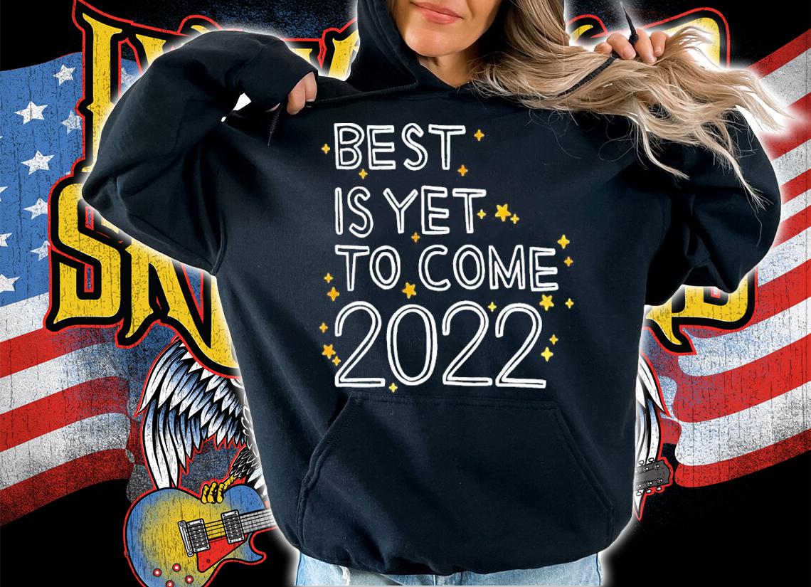 The Best Is Yet To Come 2022 Shirt