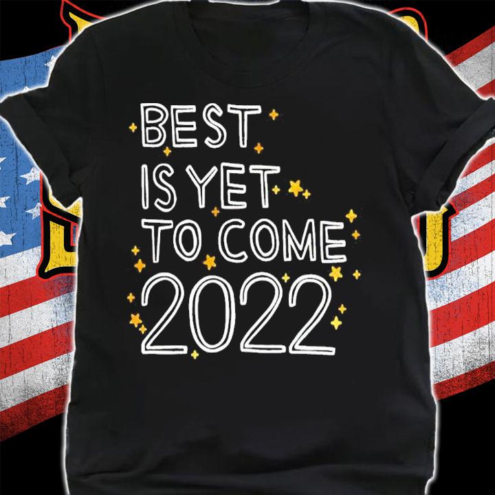 The Best Is Yet To Come 2022 Shirt