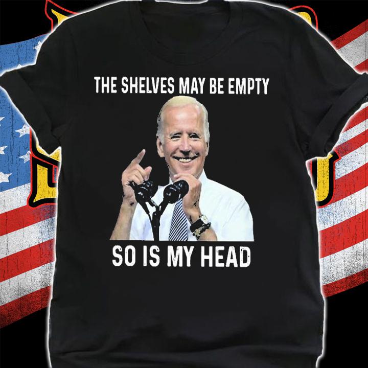 The Shelves May Be Empty So Is My Head Impeach-Biden T-Shirt