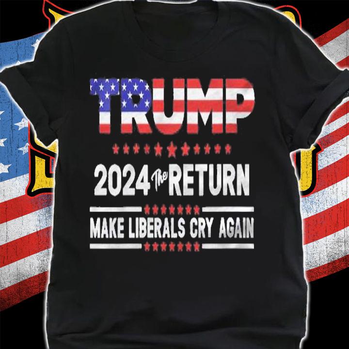Womens Trump 2024 The Return Make Liberals Cry Again Shirt