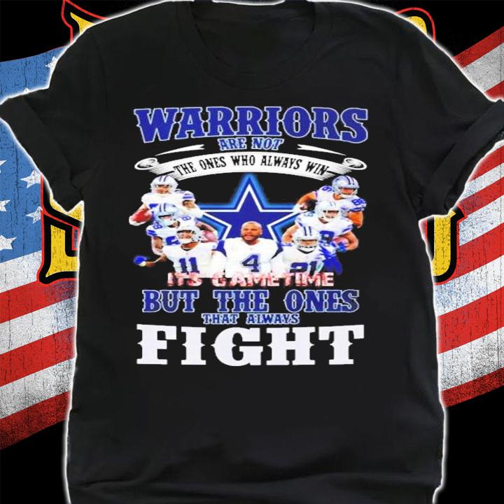 Dallas Cowboys Warriors Are Not The Ones Who Always Win It's Game Time Shirt shirt