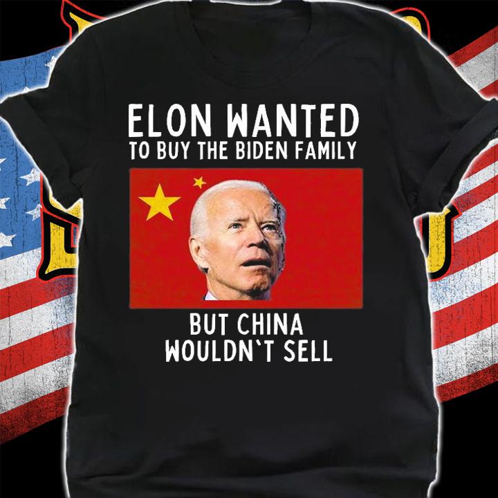 Elon Wanted To Buy The Biden Family Funny Joe Biden China Conservative T-Shirt shirt