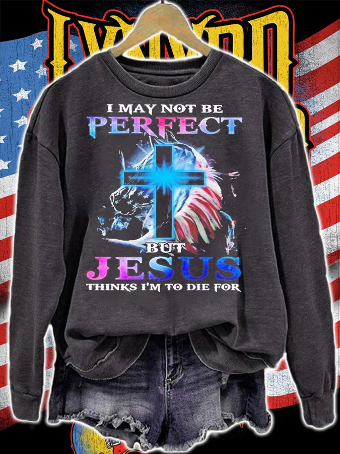 I may not be perfect but Jesus thinks I'm to die for shirt sweatshirt