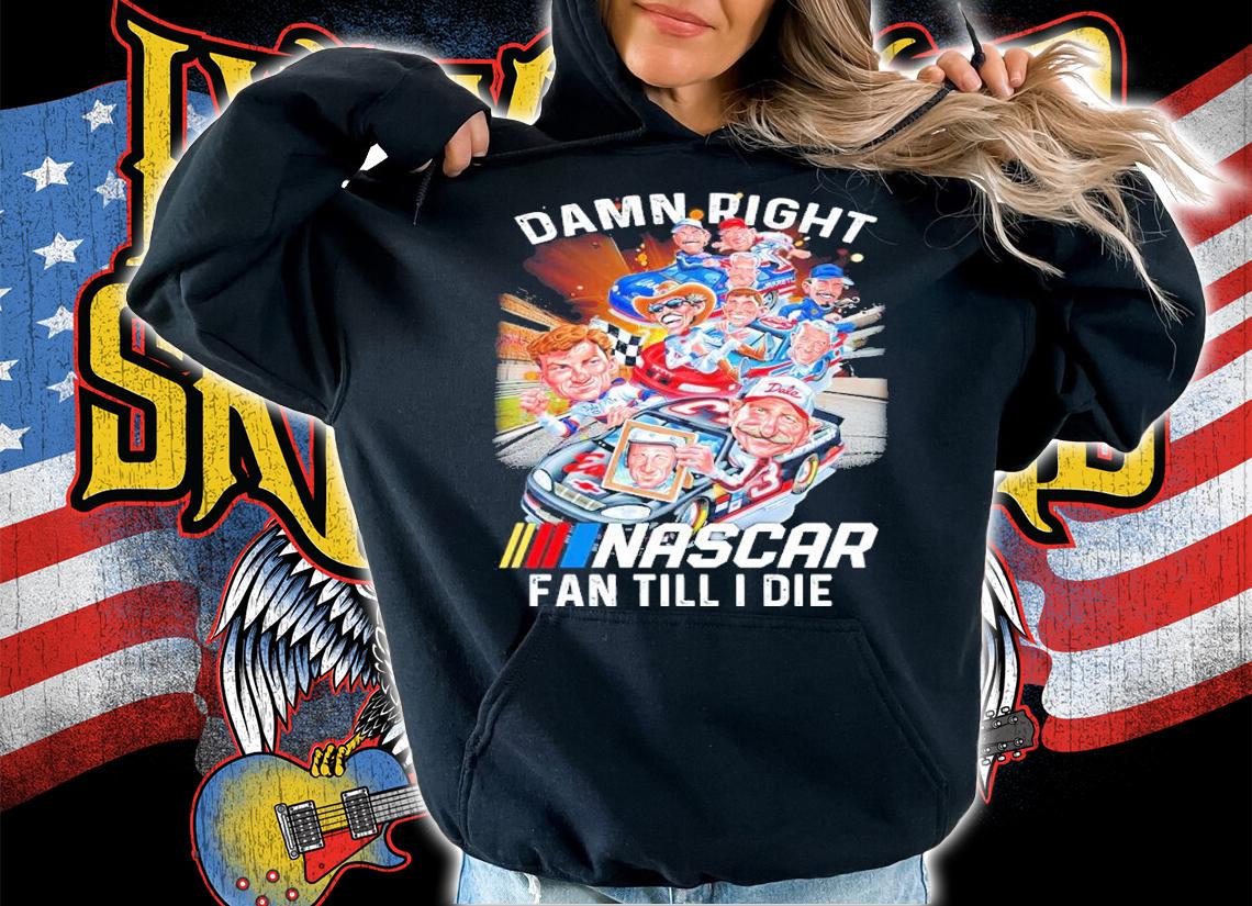 Dale Earnhardt Damn Right Nascar Fan Till I Die Shirt