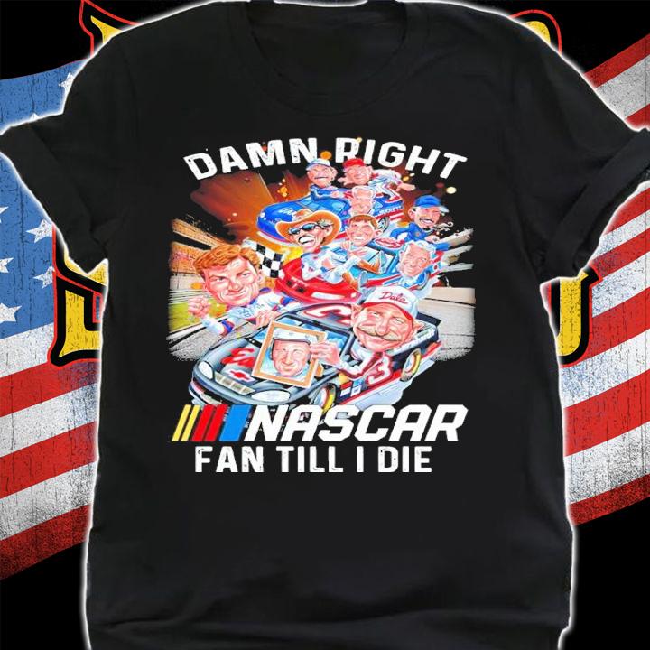 Dale Earnhardt Damn Right Nascar Fan Till I Die Shirt