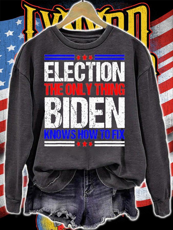 Elections The Only Thing Biden Knows How To Fix T-Shirt sweatshirt