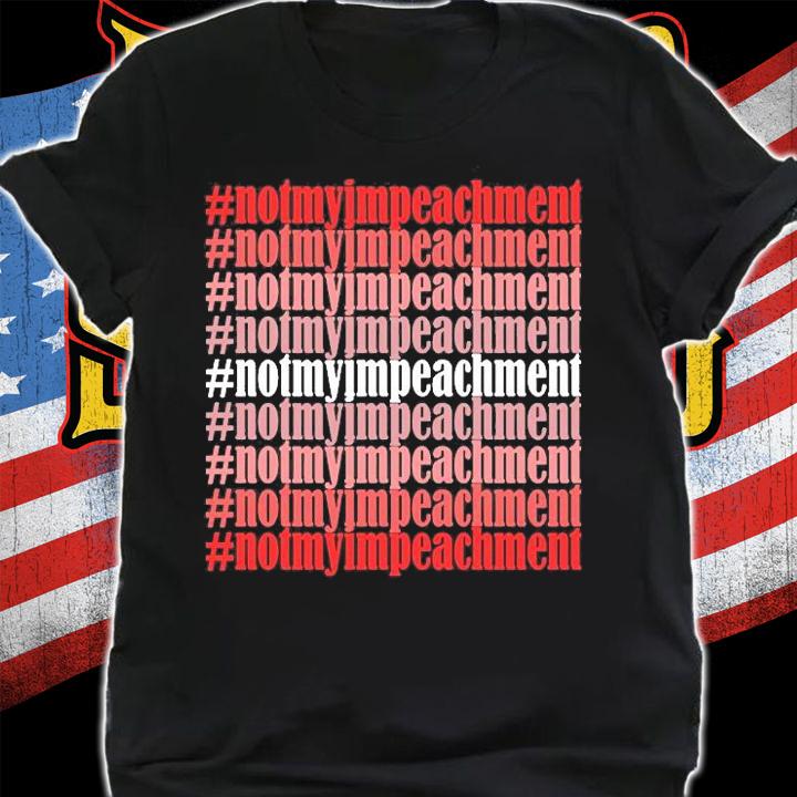 Hashtag Not My Impeachment T-Shirt shirt