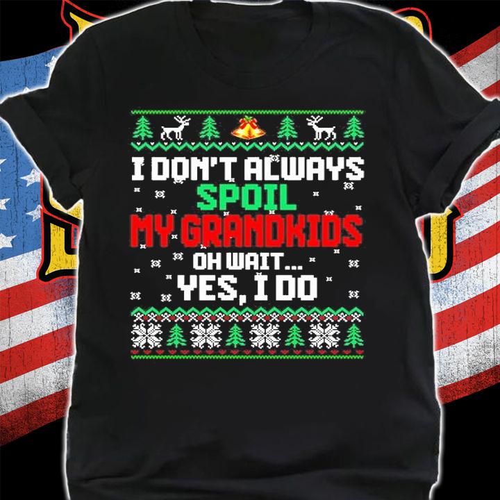I Don't Always Spoil My Grandkids Oh Wait Yes I Do Ugly Christmas T-Shirt