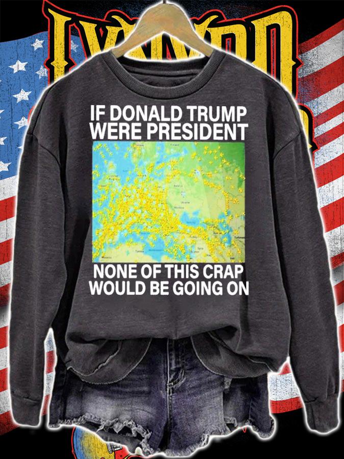 If Donald Trump Were President None Of This Crap Would Be Going On Shirt sweatshirt