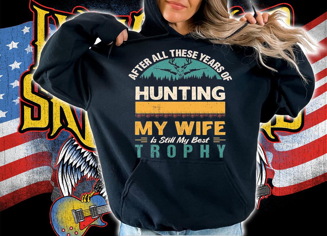 Lets Shop After All These Years Of Hunting My Wife Is Still My Best Trophy Tee T-Shirt hoodie
