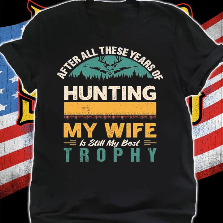 Lets Shop After All These Years Of Hunting My Wife Is Still My Best Trophy Tee T-Shirt shirt