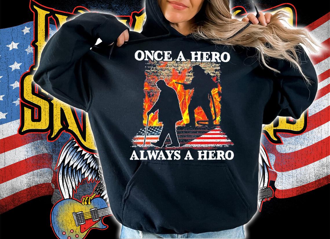 Once A Hero Always A Hero Firefighter T-Shirt hoodie