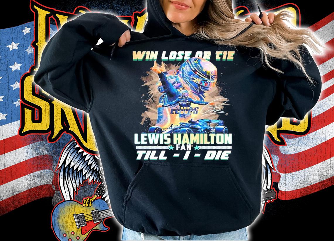 Win lose or tie Lewis Hamilton fan till I die signature shirt hoodie
