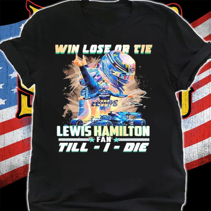 Win lose or tie Lewis Hamilton fan till I die signature shirt shirt