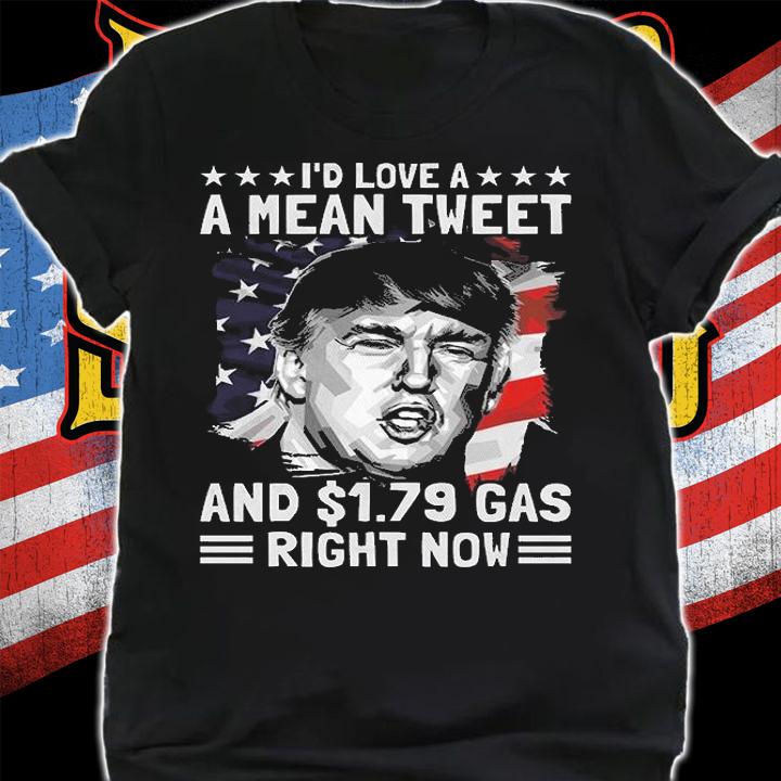 I'd Love A Mean Tweet and 1.79 Gas Right Now Trump Vintage Funny T-Shirt shirt