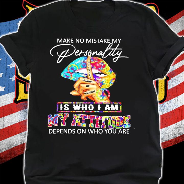 Make no mistake personality is who I am my attitude shirt