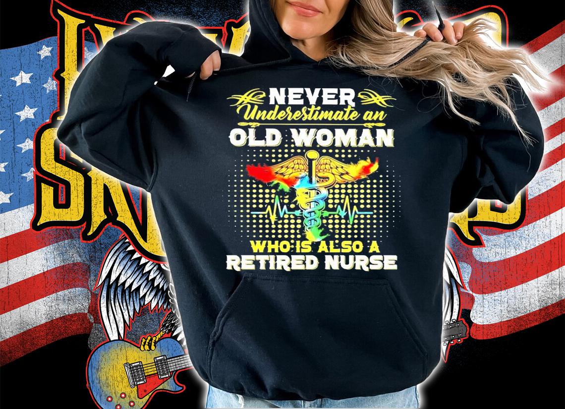 Never underestimate old woman who is also a retired nurse shirt